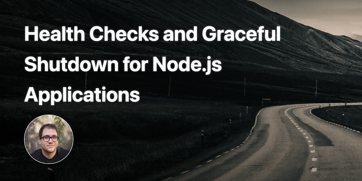 Health Checks and Graceful Shutdown for Node.js Applications Gergely